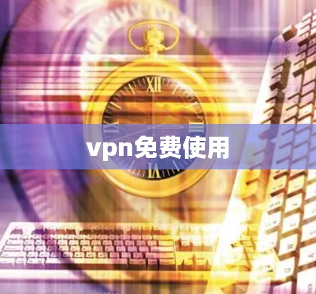 vpn免费使用 vpn免费使用