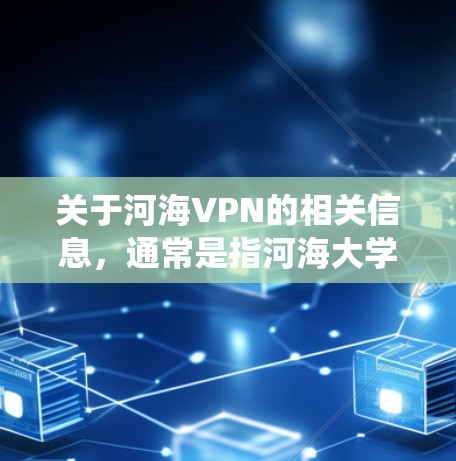 关于河海VPN的相关信息,通常是指河海大学提供的校内VPN服务,主要用于该校师生在校外安全访问校内资源(如图书馆数据库、教务系统、内部文件等)以下是常见问题的解答和使用建议 关于河海VPN的相关信息,通常是指河海大学提供的校内VPN服务,主要用于该校师生在校外安全访问校内资源(如图书馆数据库、教务系统、内部文件等)以下是常见问题的解答和使用建议