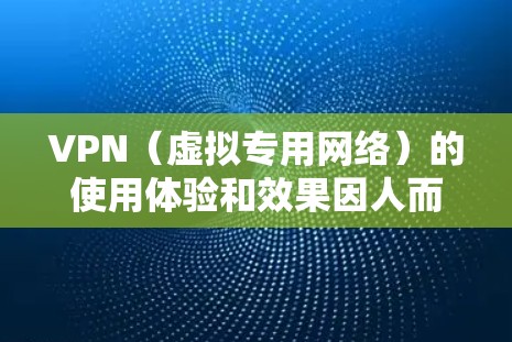 VPN(虚拟专用网络)的使用体验和效果因人而异,具体取决于你的需求、选择的VPN服务以及使用场景。以下是一些常见优缺点和注意事项,供你参考 VPN(虚拟专用网络)的使用体验和效果因人而异,具体取决于你的需求、选择的VPN服务以及使用场景。以下是一些常见优缺点和注意事项,供你参考