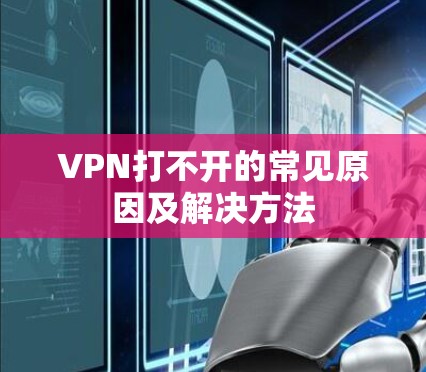 VPN打不开的常见原因及解决方法 VPN打不开的常见原因及解决方法