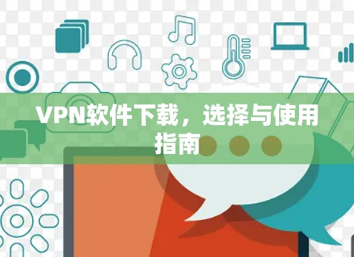 VPN软件下载,选择与使用指南 VPN软件下载,选择与使用指南