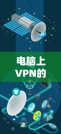 电脑上VPN的使用指南,从基础配置到高级技巧 电脑上VPN的使用指南,从基础配置到高级技巧
