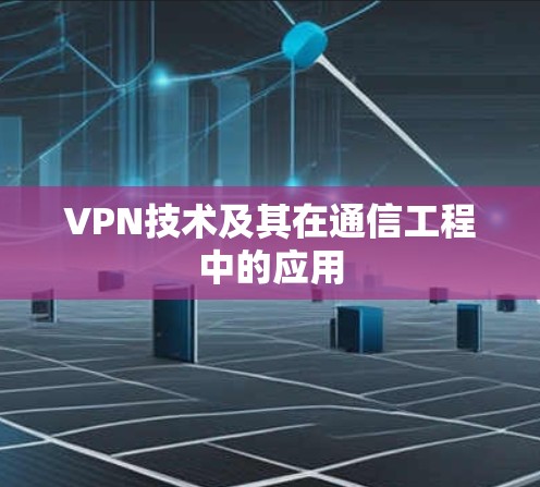 VPN技术及其在通信工程中的应用