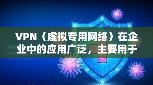 VPN(虚拟专用网络)在企业中的应用广泛,主要用于安全通信、远程办公、数据保护等。以下是企业VPN的关键点 VPN(虚拟专用网络)在企业中的应用广泛,主要用于安全通信、远程办公、数据保护等。以下是企业VPN的关键点