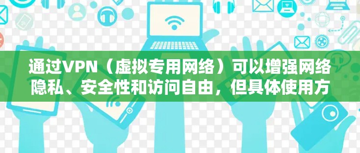 通过VPN（虚拟专用网络）可以增强网络隐私、安全性和访问自由，但具体使用方式和注意事项取决于你的需求。以下是关键信息