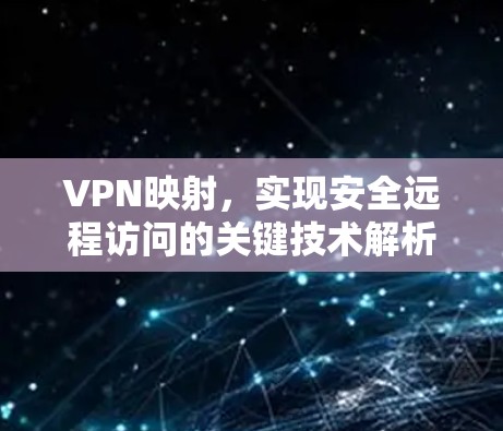 VPN映射,实现安全远程访问的关键技术解析
