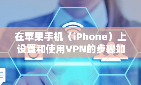 在苹果手机（iPhone）上设置和使用VPN的步骤如下，适用于iOS系统的最新版本