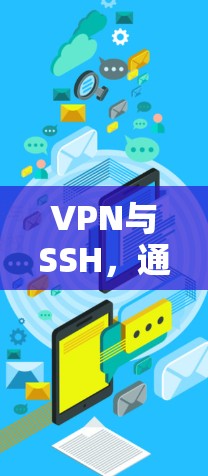 VPN与SSH,通信工程师视角下的安全远程访问技术