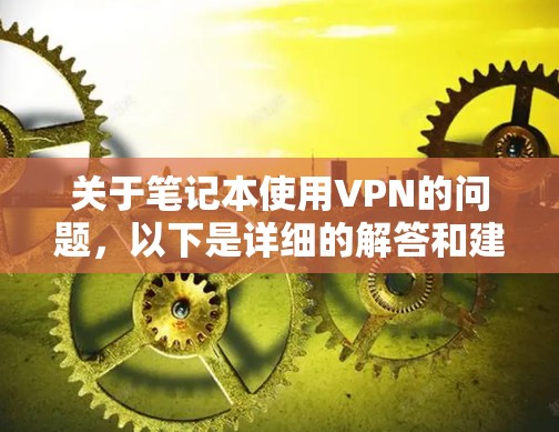 关于笔记本使用VPN的问题,以下是详细的解答和建议