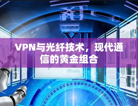 VPN与光纤技术,现代通信的黄金组合