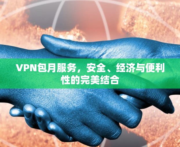 VPN包月服务，安全、经济与便利性的完美结合