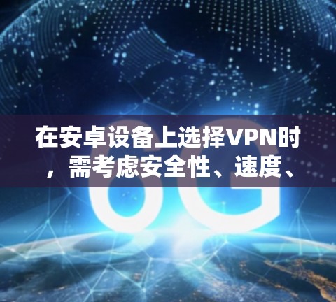 在安卓设备上选择VPN时，需考虑安全性、速度、隐私政策及易用性。以下是一些经过测试的推荐选项，涵盖免费和付费服务，请根据需求选择