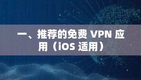 一、推荐的免费 VPN 应用(iOS 适用)