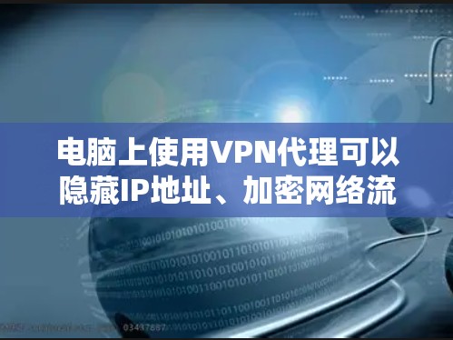 电脑上使用VPN代理可以隐藏IP地址、加密网络流量或访问受地域限制的内容。以下是详细指南 电脑上使用VPN代理可以隐藏IP地址、加密网络流量或访问受地域限制的内容。以下是详细指南