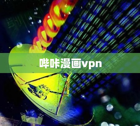 哔咔漫画vpn 哔咔漫画vpn