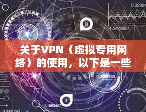 关于VPN(虚拟专用网络)的使用,以下是一些关键信息,供您参考