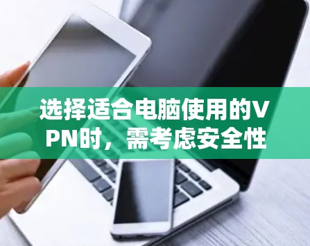 选择适合电脑使用的VPN时,需考虑安全性、速度、服务器覆盖、隐私政策及兼容性等因素。以下是常见推荐及注意事项