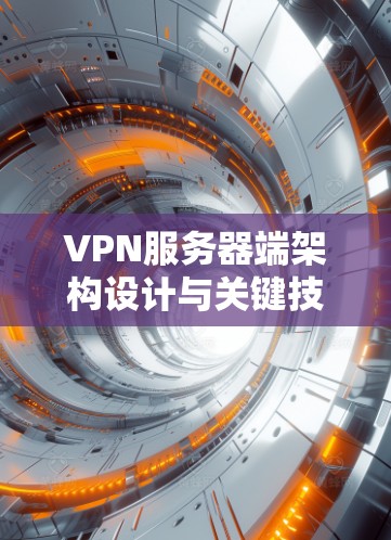 VPN服务器端架构设计与关键技术解析